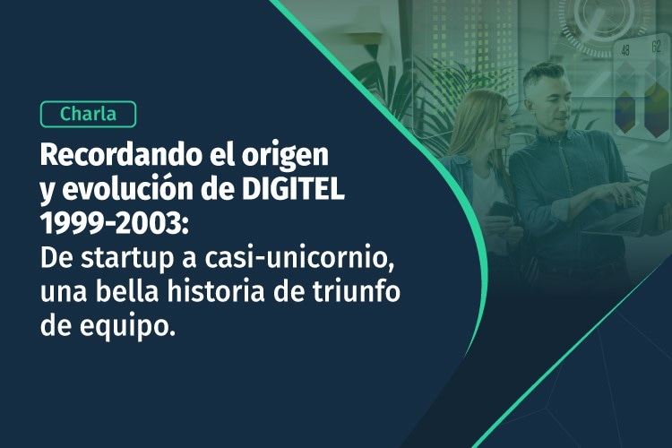 Charla | Recordando el origen y evolución de DIGITEL 1999-2003: de startup a casi-unicornio, una bella historia de triunfo de equipo