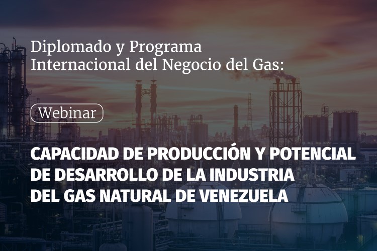 Webinar | Capacidad de Producción y Potencial de desarrollo de la industria del Gas Natural de Venezuela 