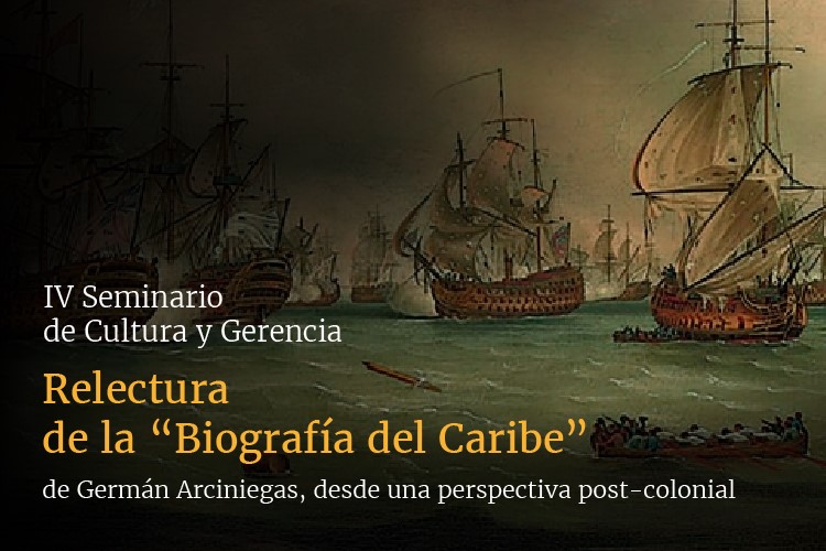 IV Seminario de Cultura y Gerencia | Relectura de la Biografía del Caribe, de Germán Arciniegas, desde una perspectiva post-colonial