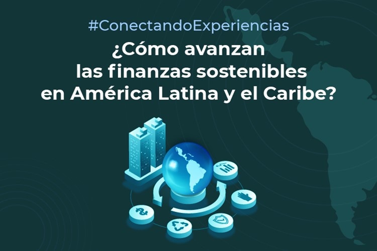 Conectando Experiencias | ¿Cómo avanzan las finanzas sostenibles en América Latina y el Caribe?