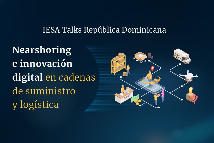 #IESATalksRepúblicaDominicana | Nearshoring e innovación digital en cadenas de suministro y logística